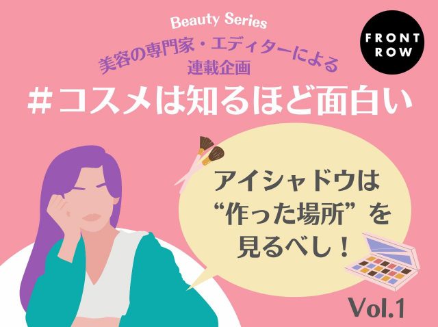 アイシャドウを選ぶときは「作った場所」を見るべし！【コスメは知るほど面白い】