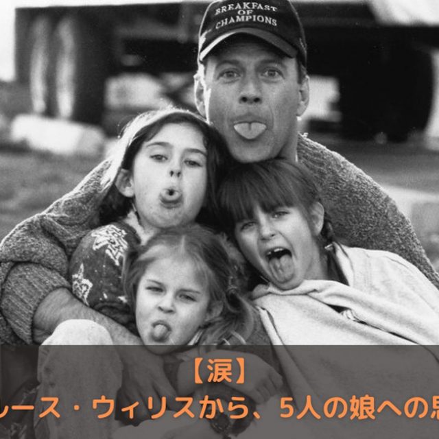 認知症のブルース・ウィリス、かつて語った娘への「思い」に泣ける…